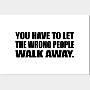 You have to let the wrong people walk away Posters and Art